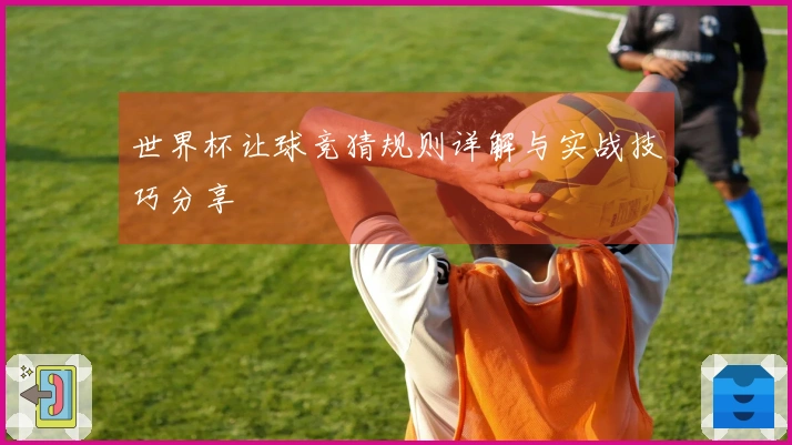 世界杯让球竞猜规则详解与实战技巧分享